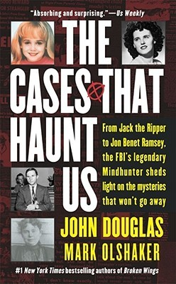 The Cases That Haunt Us by John Douglas and Mark Olshaker