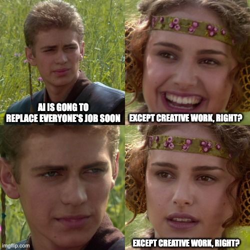 Anakin meme: AI is going to replace everyone's job soon. Padme says, "Except creative work, right?"